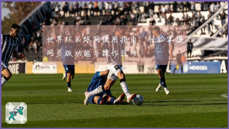 世界杯买球网使用指南：轻松掌握网页版功能与操作技巧