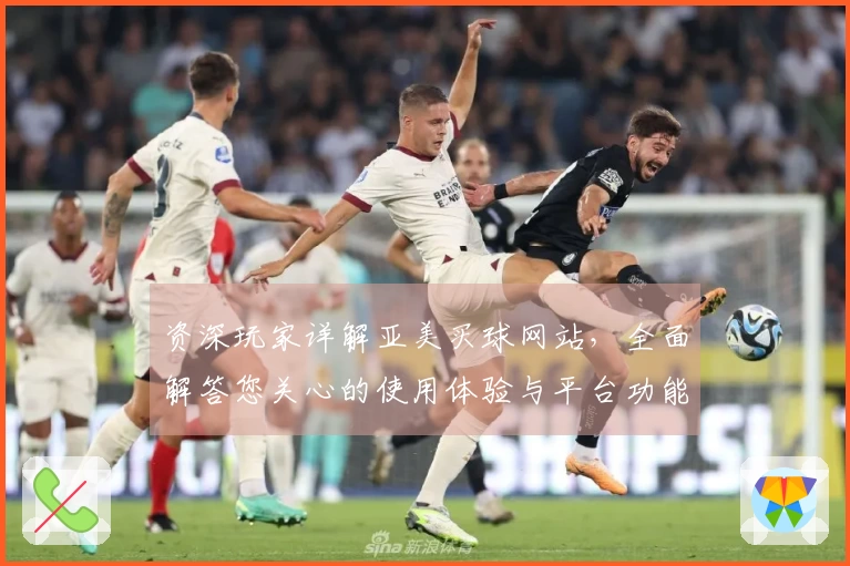 资深玩家详解亚美买球网站，全面解答您关心的使用体验与平台功能。